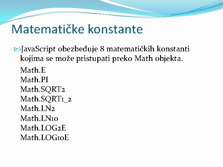 Matematičke konstante Java. Script obezbeđuje 8 matematičkih konstanti kojima se može pristupati preko Math