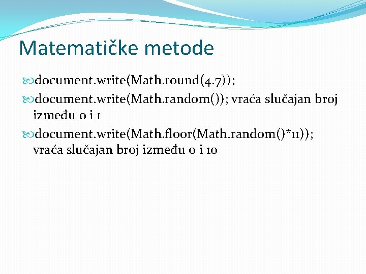 Matematičke metode document. write(Math. round(4. 7)); document. write(Math. random()); vraća slučajan broj između 0