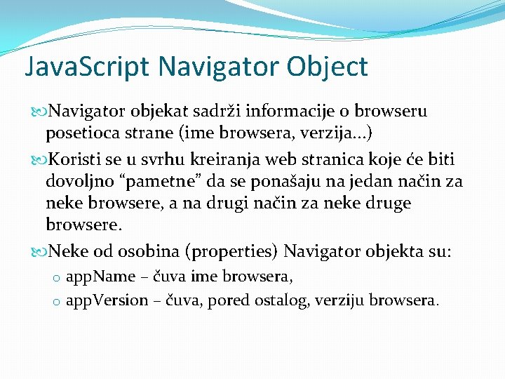 Java. Script Navigator Object Navigator objekat sadrži informacije o browseru posetioca strane (ime browsera,