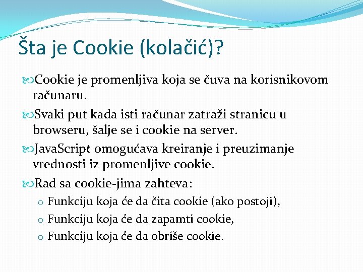 Šta je Cookie (kolačić)? Cookie je promenljiva koja se čuva na korisnikovom računaru. Svaki