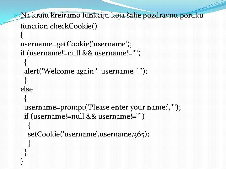  Na kraju kreiramo funkciju koja šalje pozdravnu poruku function check. Cookie() { username=get.
