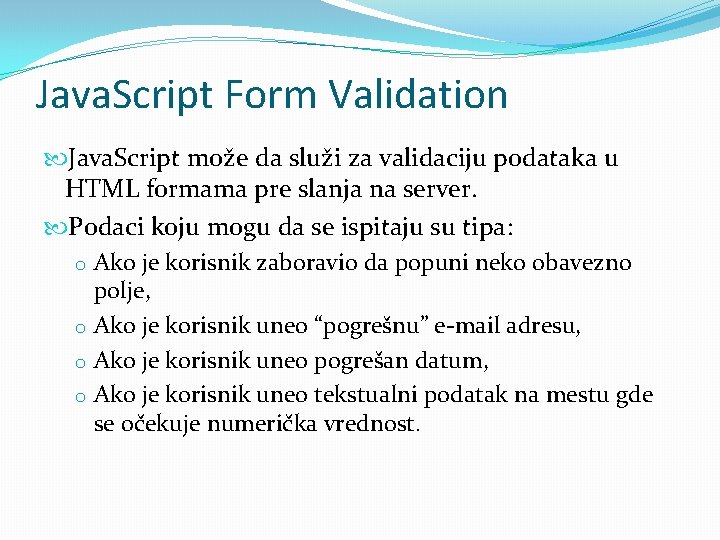 Java. Script Form Validation Java. Script može da služi za validaciju podataka u HTML