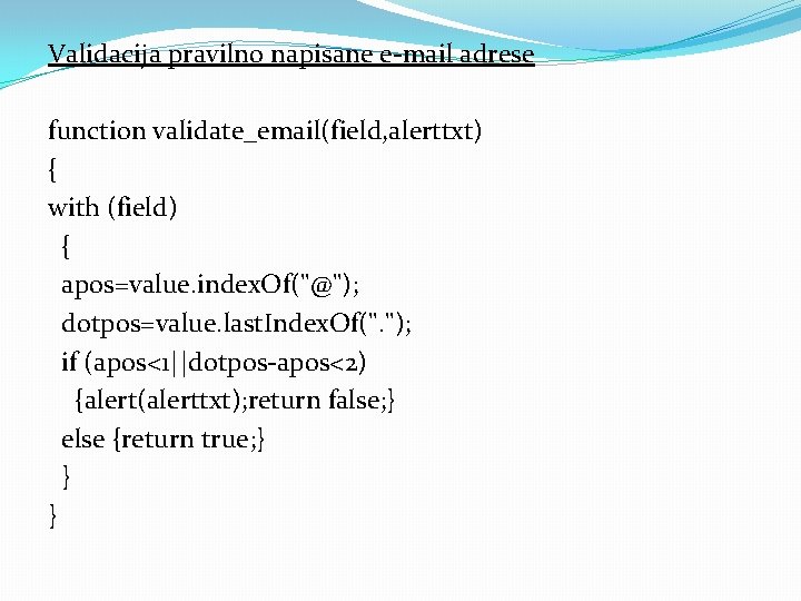 Validacija pravilno napisane e-mail adrese function validate_email(field, alerttxt) { with (field) { apos=value. index.