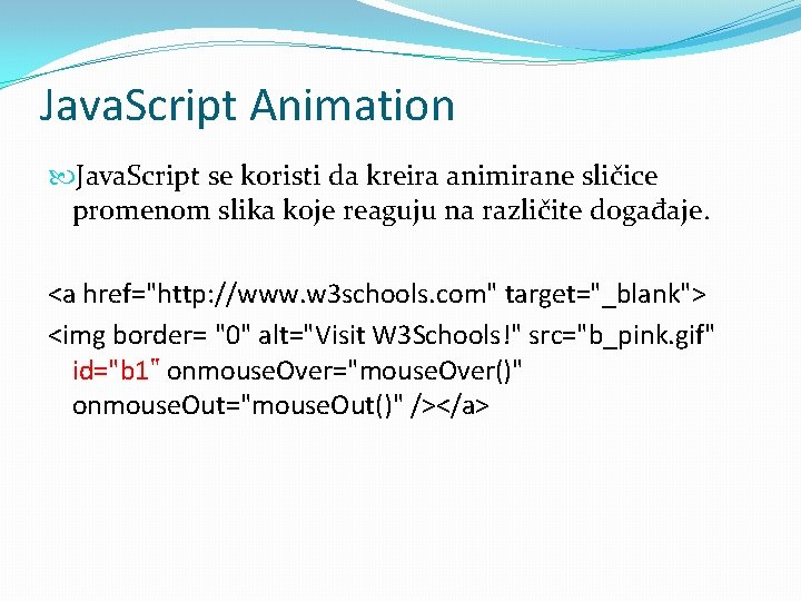 Java. Script Animation Java. Script se koristi da kreira animirane sličice promenom slika koje