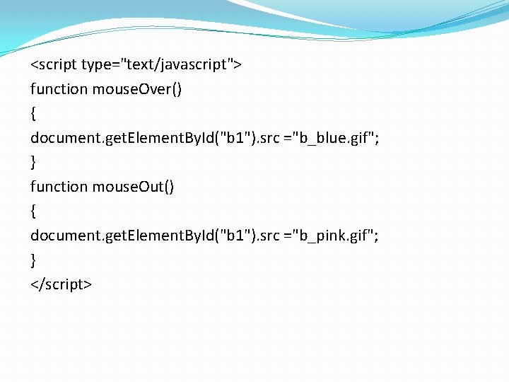 <script type="text/javascript"> function mouse. Over() { document. get. Element. By. Id("b 1"). src ="b_blue.