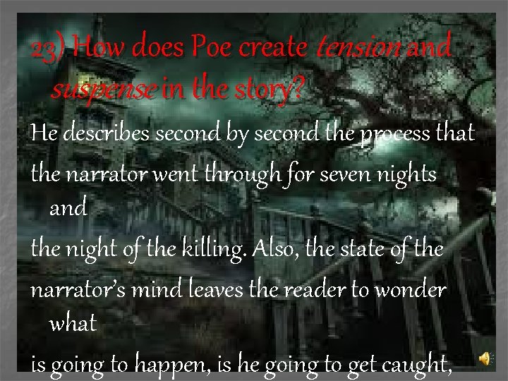 23) How does Poe create tension and suspense in the story? He describes second