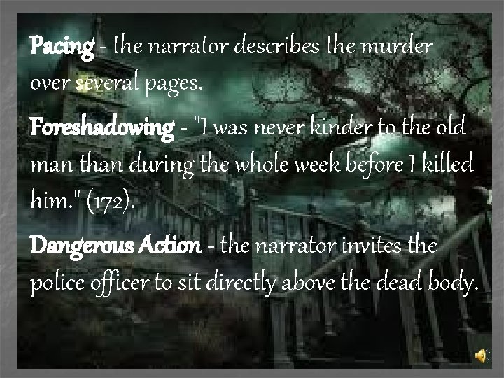 Pacing - the narrator describes the murder over several pages. Foreshadowing - "I was