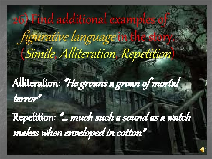26) Find additional examples of figurative language in the story. (Simile, Alliteration, Repetition) Alliteration:
