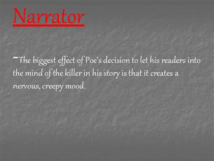 Narrator -The biggest effect of Poe's decision to let his readers into the mind