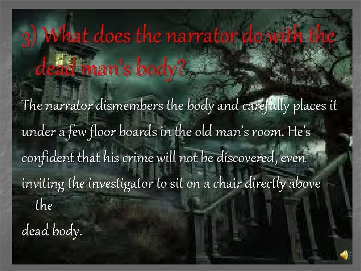 3) What does the narrator do with the dead man's body? The narrator dismembers