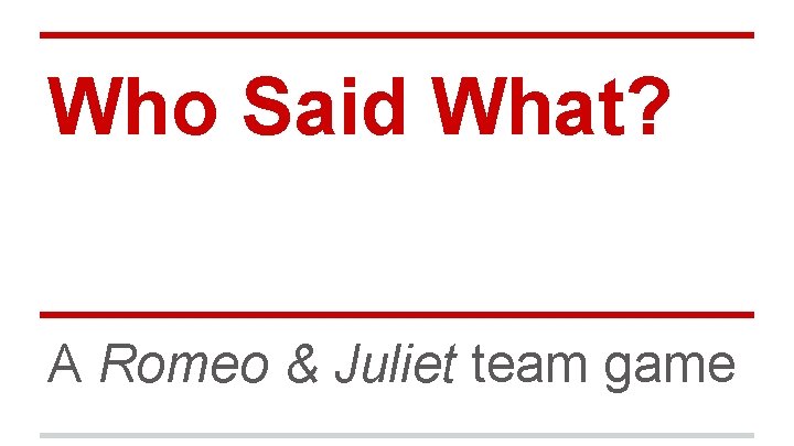 Who Said What? A Romeo & Juliet team game 