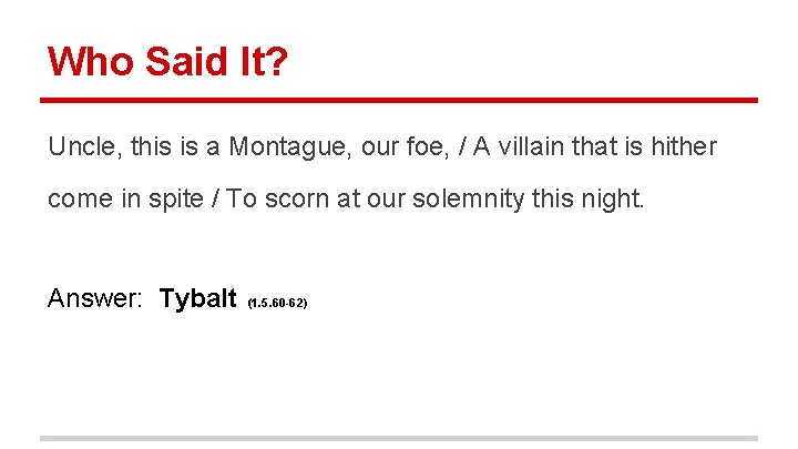 Who Said It? Uncle, this is a Montague, our foe, / A villain that