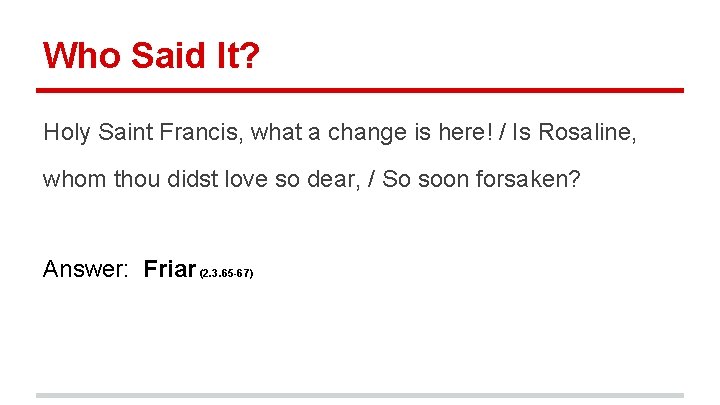 Who Said It? Holy Saint Francis, what a change is here! / Is Rosaline,