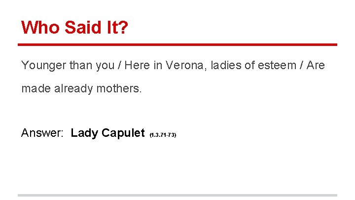 Who Said It? Younger than you / Here in Verona, ladies of esteem /