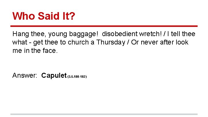 Who Said It? Hang thee, young baggage! disobedient wretch! / I tell thee what