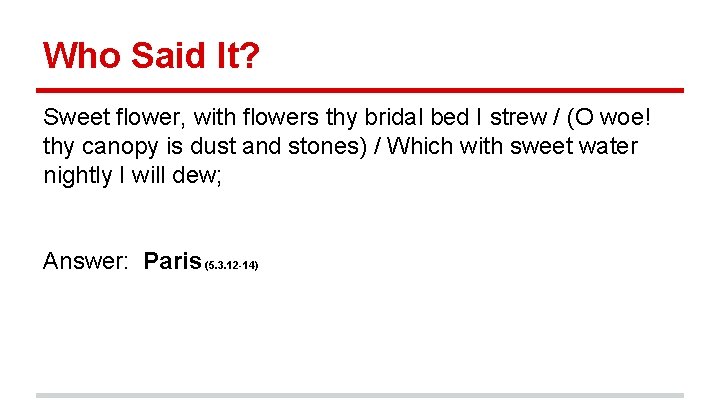 Who Said It? Sweet flower, with flowers thy bridal bed I strew / (O