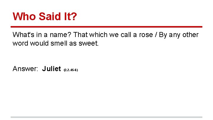 Who Said It? What's in a name? That which we call a rose /