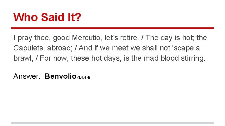 Who Said It? I pray thee, good Mercutio, let’s retire. / The day is