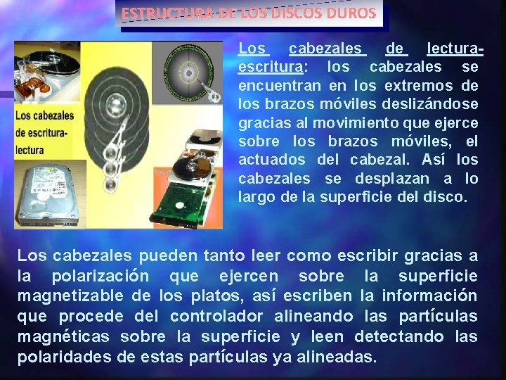 ESTRUCTURA DE LOS DISCOS DUROS Los cabezales de lecturaescritura: los cabezales se encuentran en