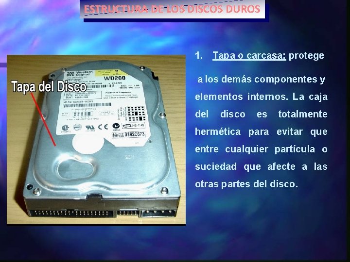 ESTRUCTURA DE LOS DISCOS DUROS 1. Tapa o carcasa: protege a los demás componentes