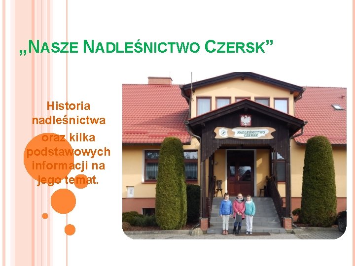 „NASZE NADLEŚNICTWO CZERSK” Historia nadleśnictwa oraz kilka podstawowych informacji na jego temat. 