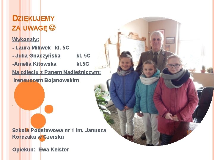 DZIĘKUJEMY ZA UWAGĘ Wykonały: - Laura Miliwek kl. 5 C - Julia Gnaczyńska kl.