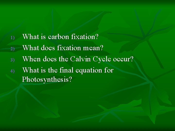 1) 2) 3) 4) What is carbon fixation? What does fixation mean? When does