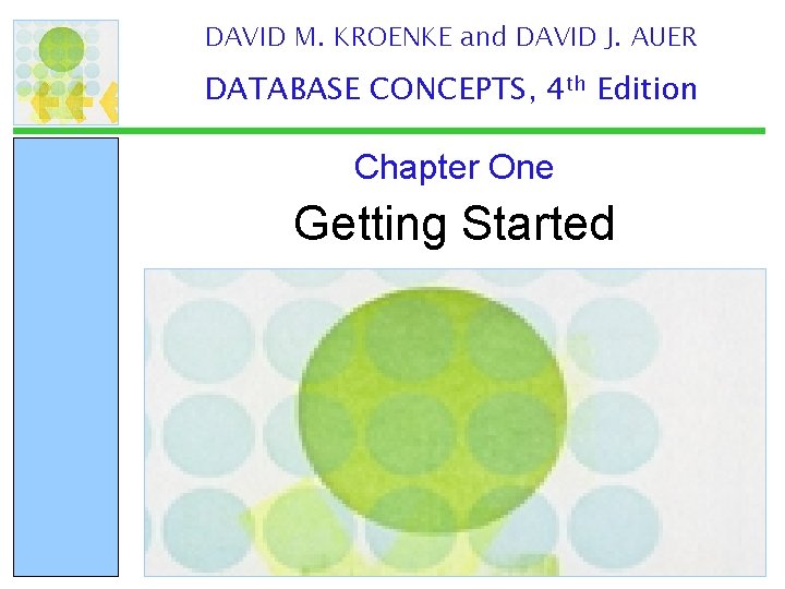 DAVID M. KROENKE and DAVID J. AUER DATABASE CONCEPTS, 4 th Edition Chapter One