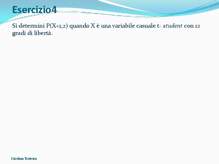 Esercizio 4 Si determini P(X<1, 2) quando X è una variabile casuale t- student Esercizio 4 Si determini P(X<1, 2) quando X è una variabile casuale t- student