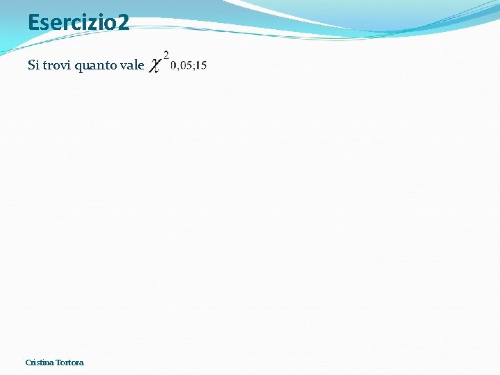 Esercizio 2 Si trovi quanto vale Cristina Tortora Esercizio 2 Si trovi quanto vale Cristina Tortora