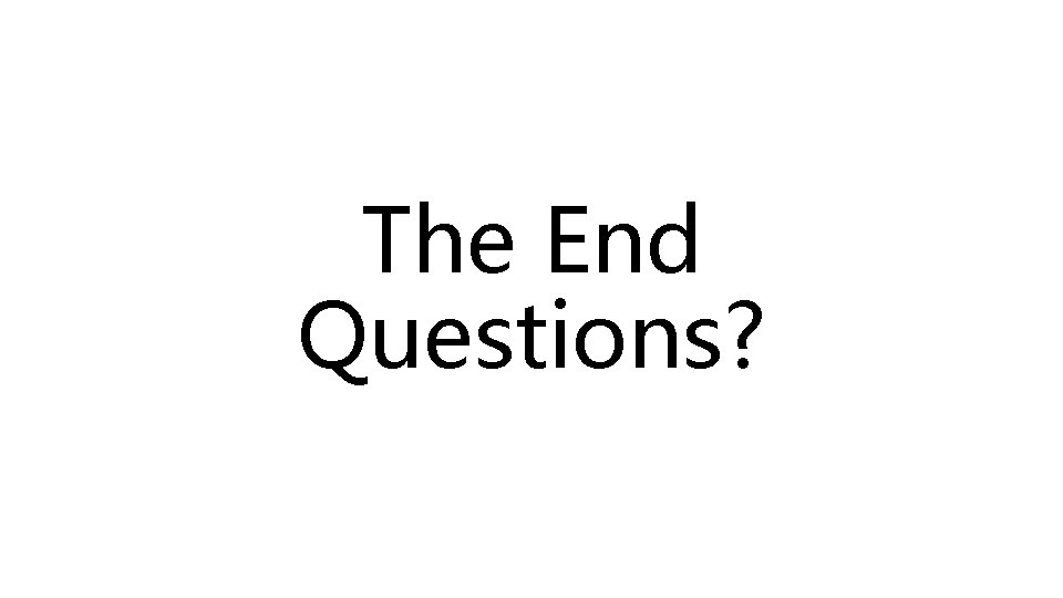 The End Questions? 