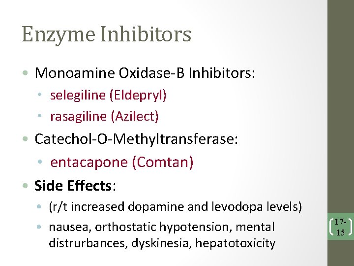 Enzyme Inhibitors • Monoamine Oxidase-B Inhibitors: • selegiline (Eldepryl) • rasagiline (Azilect) • Catechol-O-Methyltransferase: