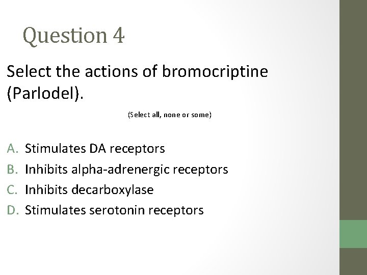 Question 4 Select the actions of bromocriptine (Parlodel). (Select all, none or some) A.