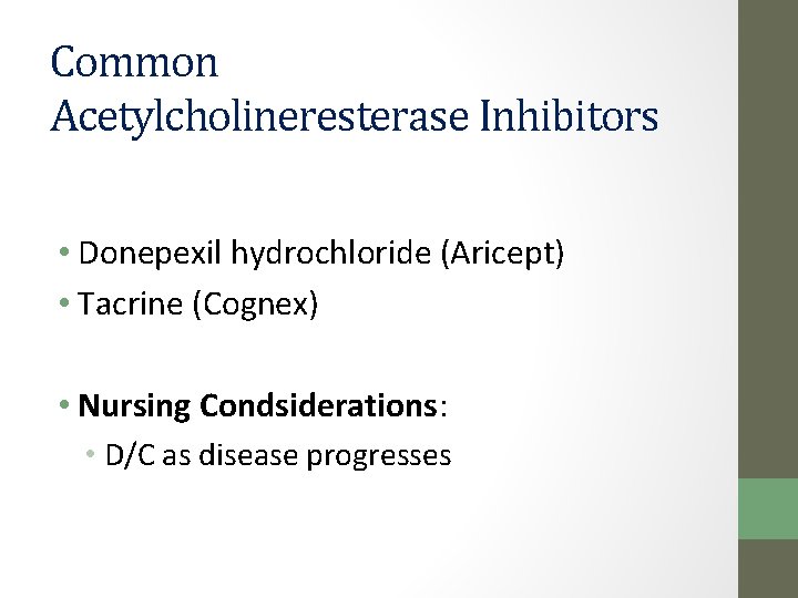 Common Acetylcholineresterase Inhibitors • Donepexil hydrochloride (Aricept) • Tacrine (Cognex) • Nursing Condsiderations: •