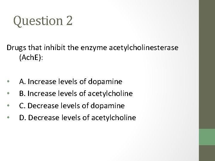 Question 2 Drugs that inhibit the enzyme acetylcholinesterase (Ach. E): • • A. Increase