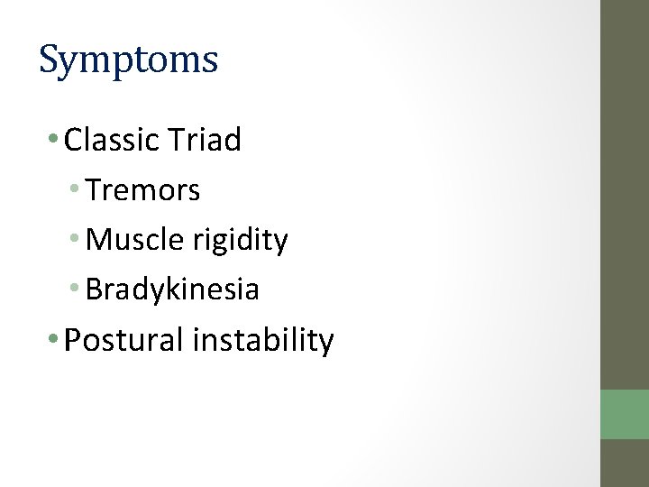 Symptoms • Classic Triad • Tremors • Muscle rigidity • Bradykinesia • Postural instability