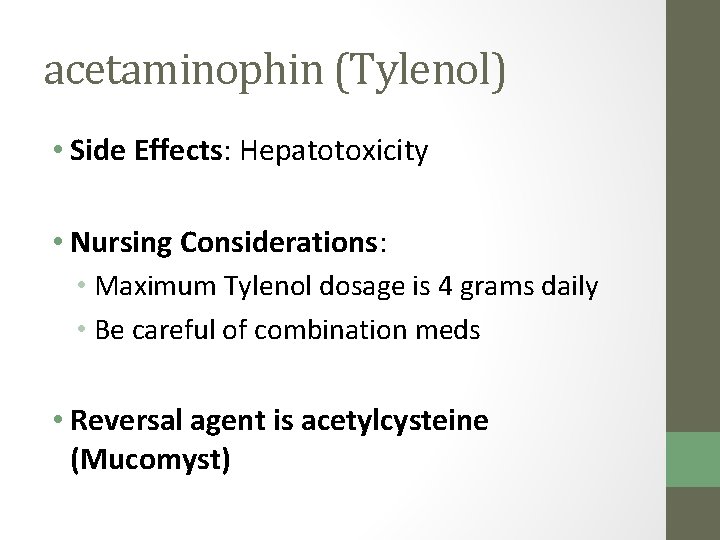 acetaminophin (Tylenol) • Side Effects: Hepatotoxicity • Nursing Considerations: • Maximum Tylenol dosage is