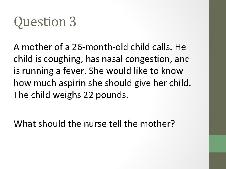 Question 3 A mother of a 26 -month-old child calls. He child is coughing,