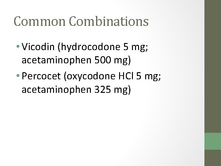 Common Combinations • Vicodin (hydrocodone 5 mg; acetaminophen 500 mg) • Percocet (oxycodone HCl