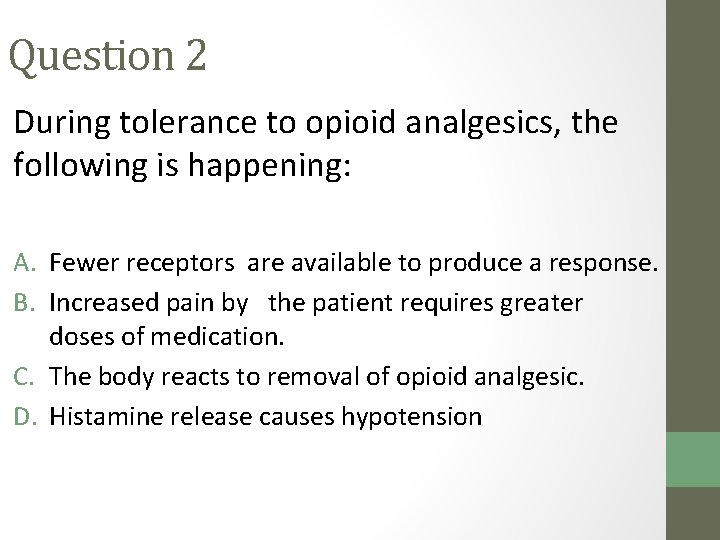 Question 2 During tolerance to opioid analgesics, the following is happening: A. Fewer receptors