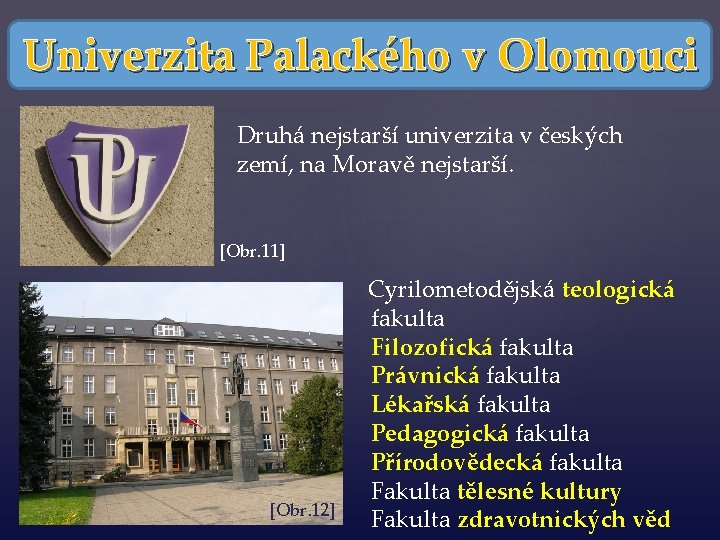 Univerzita Palackého v Olomouci Druhá nejstarší univerzita v českých zemí, na Moravě nejstarší. [Obr.