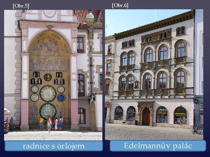 [Obr. 5] radnice s orlojem [Obr. 6] Edelmannův palác 