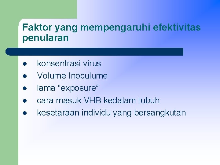 Faktor yang mempengaruhi efektivitas penularan l l l konsentrasi virus Volume Inoculume lama “exposure”