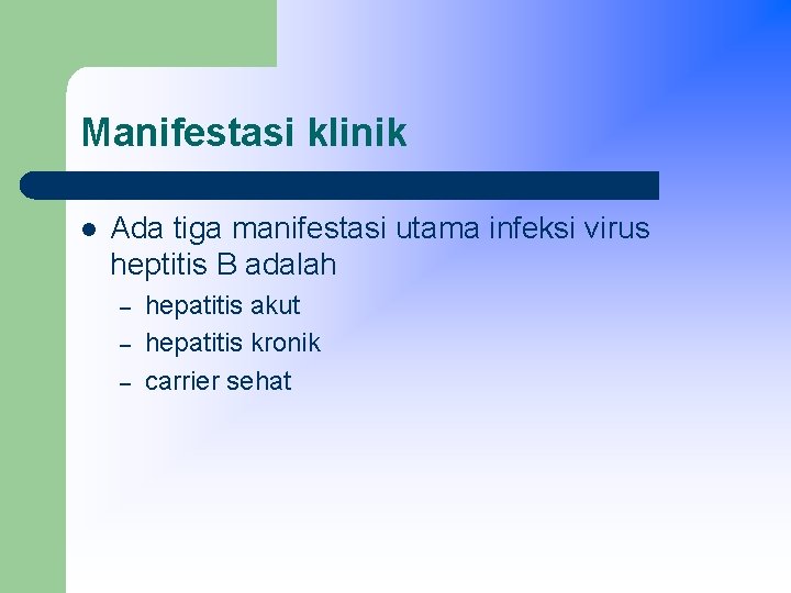 Manifestasi klinik l Ada tiga manifestasi utama infeksi virus heptitis B adalah – –
