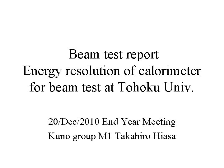 Beam test report Energy resolution of calorimeter for beam test at Tohoku Univ. 20/Dec/2010