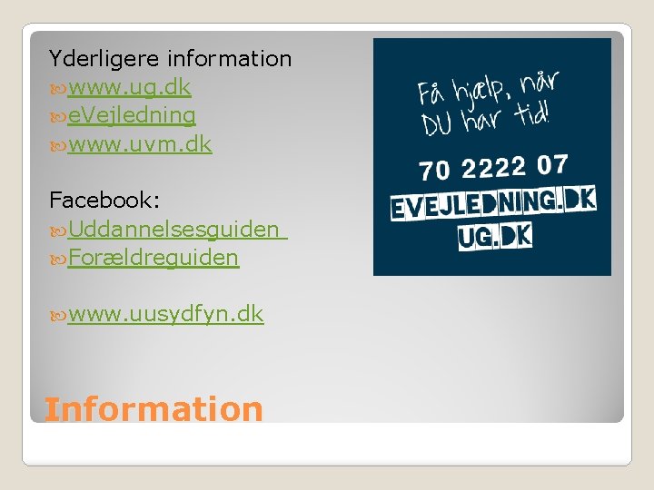 Yderligere information www. ug. dk e. Vejledning www. uvm. dk Facebook: Uddannelsesguiden Forældreguiden www.