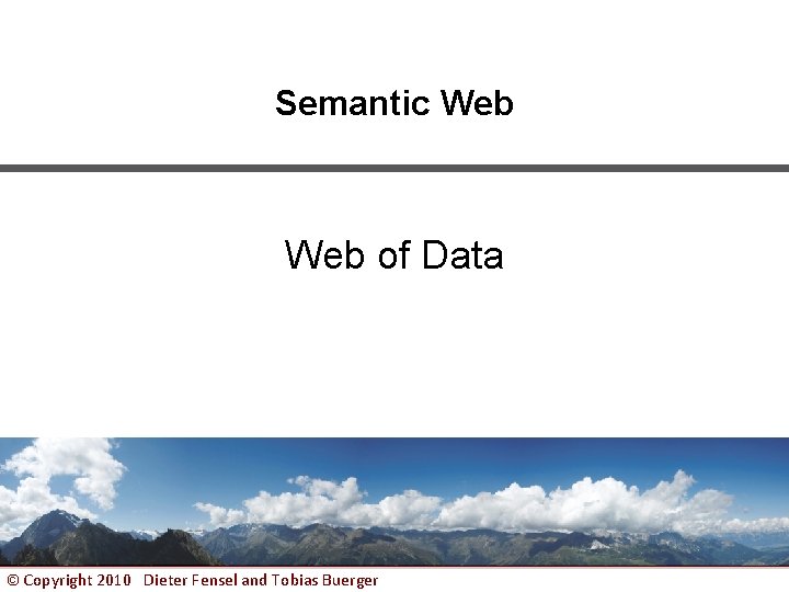 Semantic Web of Data © Copyright 2010 Dieter Fensel and Tobias Buerger www. sti-innsbruck.
