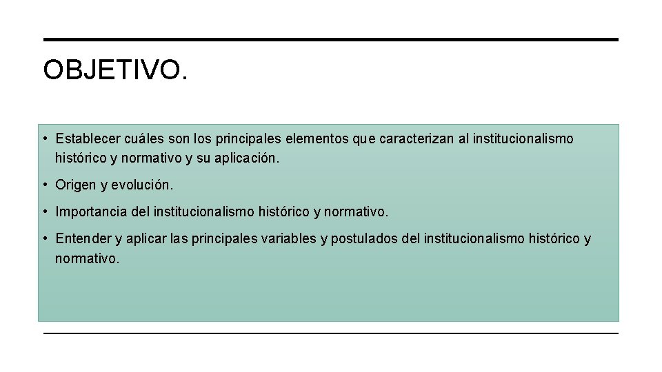 OBJETIVO. • Establecer cuáles son los principales elementos que caracterizan al institucionalismo histórico y