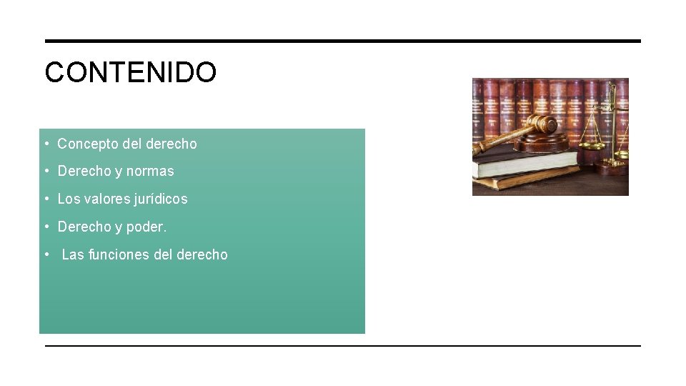 CONTENIDO • Concepto del derecho • Derecho y normas • Los valores jurídicos •