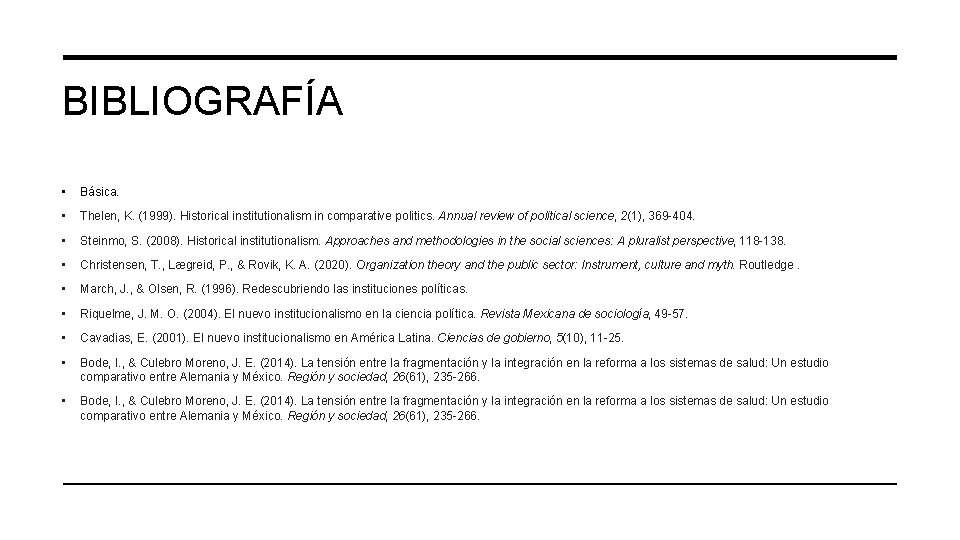 BIBLIOGRAFÍA • Básica. • Thelen, K. (1999). Historical institutionalism in comparative politics. Annual review